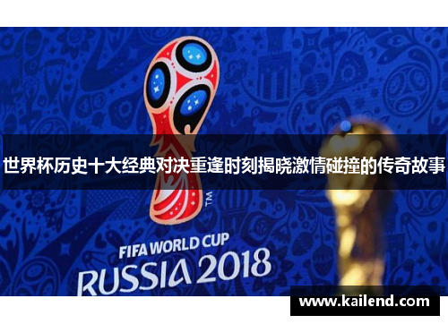 世界杯历史十大经典对决重逢时刻揭晓激情碰撞的传奇故事