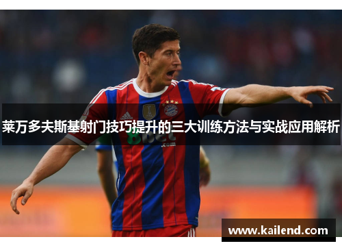 莱万多夫斯基射门技巧提升的三大训练方法与实战应用解析 莱万多夫斯基射门技巧提升的三大训练方法与实战应用解析