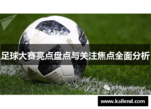 足球大赛亮点盘点与关注焦点全面分析