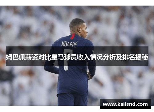 姆巴佩薪资对比皇马球员收入情况分析及排名揭秘