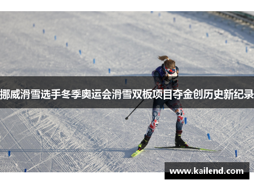 挪威滑雪选手冬季奥运会滑雪双板项目夺金创历史新纪录