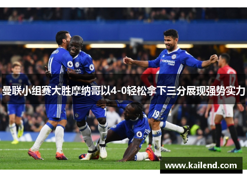 曼联小组赛大胜摩纳哥以4-0轻松拿下三分展现强势实力